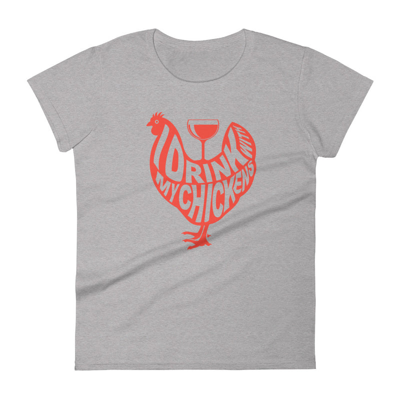 I Drink with My Chickens Ladies' T-shirt